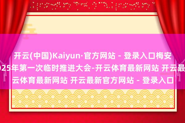 开云(中国)Kaiyun·官方网站 - 登录入口梅安森：2月18日将召开2025年第一次临时推进大会-开云体育最新网站 开云最新官方网站 - 登录入口