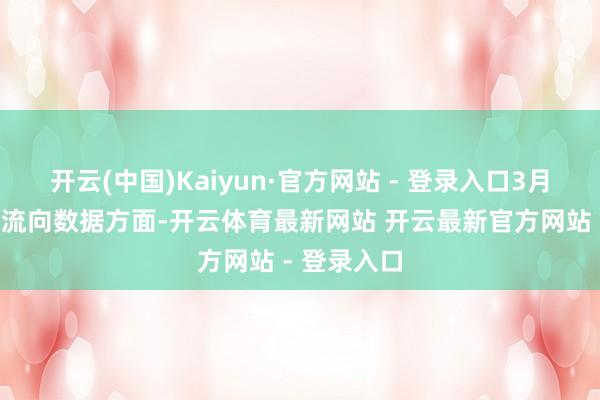 开云(中国)Kaiyun·官方网站 - 登录入口3月7日的资金流向数据方面-开云体育最新网站 开云最新官方网站 - 登录入口