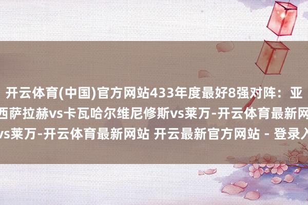 开云体育(中国)官方网站433年度最好8强对阵：亚马尔vs帕尔默C罗vs梅西萨拉赫vs卡瓦哈尔维尼修斯vs莱万-开云体育最新网站 开云最新官方网站 - 登录入口