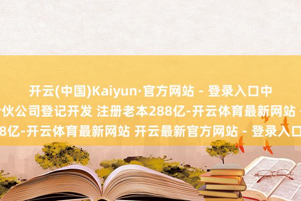开云(中国)Kaiyun·官方网站 - 登录入口中国石化、沙特阿好意思合伙公司登记开发 注册老本288亿-开云体育最新网站 开云最新官方网站 - 登录入口