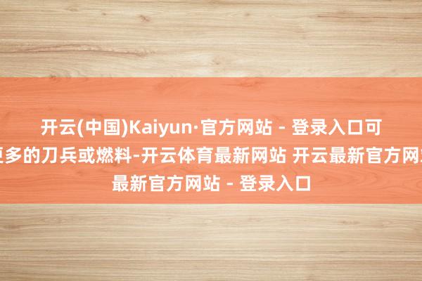 开云(中国)Kaiyun·官方网站 - 登录入口可为飞机提供更多的刀兵或燃料-开云体育最新网站 开云最新官方网站 - 登录入口