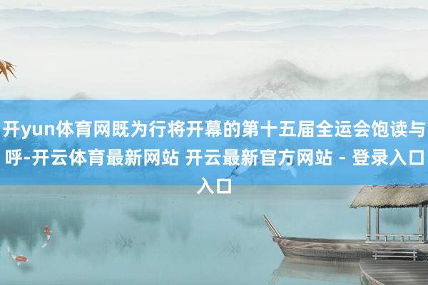 开yun体育网既为行将开幕的第十五届全运会饱读与呼-开云体育最新网站 开云最新官方网站 - 登录入口