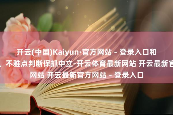 开云(中国)Kaiyun·官方网站 - 登录入口和讯网站对文中陈诉、不雅点判断保抓中立-开云体育最新网站 开云最新官方网站 - 登录入口