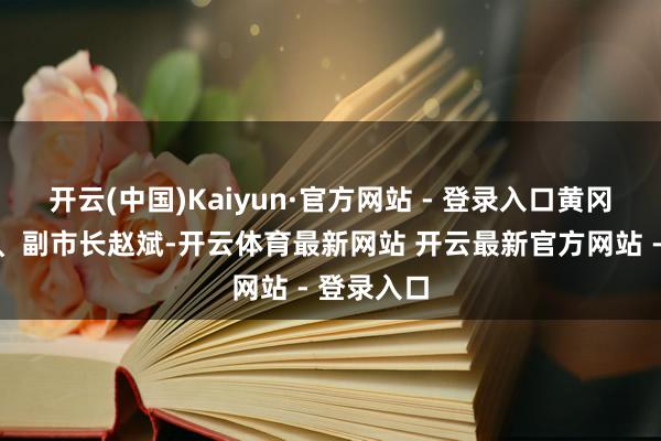 开云(中国)Kaiyun·官方网站 - 登录入口黄冈市委常委、副市长赵斌-开云体育最新网站 开云最新官方网站 - 登录入口