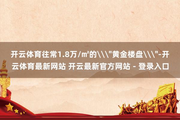 开云体育往常1.8万/㎡的\